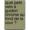 Quel Petit Velo A Guidon Chrome Au Fond De La Cour ? door Georges Perec