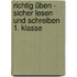 Richtig üben - Sicher Lesen Und Schreiben 1. Klasse