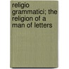 Religio Grammatici; The Religion of a Man of Letters by Gilbert Murray