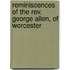 Reminiscences Of The Rev. George Allen, Of Worcester
