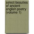 Select Beauties Of Ancient English Poetry (Volume 1)