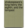 Shakespeare's King Henry the Eighth; And the Tempest door Shakespeare William Shakespeare