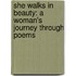 She Walks In Beauty: A Woman's Journey Through Poems