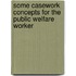 Some Casework Concepts for the Public Welfare Worker
