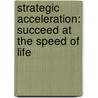 Strategic Acceleration: Succeed At The Speed Of Life door Tony Jeary