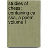 Studies Of Chess; Containing Ca Ssa, A Poem Volume 1 by Franois Danican Philidor