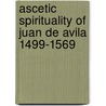 ASCETIC SPIRITUALITY OF JUAN DE AVILA 1499-1569 door Roldan-figueroa