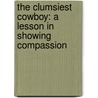 The Clumsiest Cowboy: A Lesson in Showing Compassion door Doug Peterson