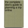 The Complete Idiot's Guide To Planning A Trip Online by Kendall A. Smith