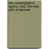 The Contemplative Quarry, And, the Man with a Hammer by Anna Wickham