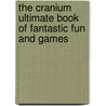 The Cranium Ultimate Book Of Fantastic Fun And Games by Inc. Cranium