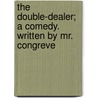 The Double-Dealer; A Comedy. Written by Mr. Congreve door William Congreve