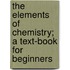The Elements of Chemistry; A Text-Book for Beginners