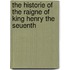 The Historie of the Raigne of King Henry the Seuenth