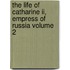 The Life Of Catharine Ii, Empress Of Russia Volume 2
