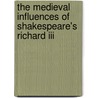 The Medieval Influences Of Shakespeare's Richard Iii door Elizabeth Westbrook-Shelley