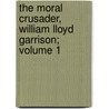 The Moral Crusader, William Lloyd Garrison; Volume 1 door Goldwin Smith