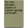 The New Labrador Papers Of Captain George Cartwright door George Cartwright