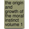 The Origin and Growth of the Moral Instinct Volume 1 by Sutherland Alexander 1852-1902