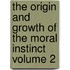 The Origin and Growth of the Moral Instinct Volume 2