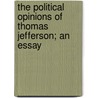 The Political Opinions of Thomas Jefferson; An Essay by John Walter Wayland