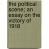 The Political Scene; An Essay On The Victory Of 1918 door Walter Lippmann