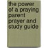 The Power of a Praying Parent Prayer and Study Guide