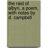 The Raid Of Albyn, A Poem, With Notes By D. Campbell door William D. Campbell