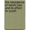 The Resurgence of Heroin Use and Its Effect on Youth door United States Congress Senate
