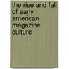 The Rise And Fall Of Early American Magazine Culture door Professor Jared Gardner