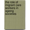The Role of Migrant Care Workers in Ageing Societies door United Nations