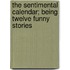 The Sentimental Calendar; Being Twelve Funny Stories