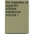 The Tragedies of Algernon Charles Swinburne Volume 1