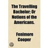 The Travelling Bachelor; Or Notions of the Americans