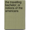 The Travelling Bachelor; Or Notions of the Americans by Fenimore Cooper
