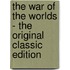 The War Of The Worlds - The Original Classic Edition