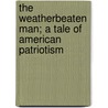 The Weatherbeaten Man; A Tale of American Patriotism door William Velpeau Rooker