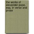 The Works Of Alexander Pope, Esq. In Verse And Prose