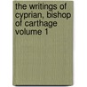 The Writings of Cyprian, Bishop of Carthage Volume 1 door Bishop Of Carthage Saint Cyprian