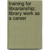 Training For Librarianship; Library Work As A Career door J.H. Friedel