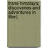 Trans-Himalaya; Discoveries and Adventures in Tibet;