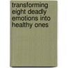 Transforming Eight Deadly Emotions Into Healthy Ones by Windy Dryden