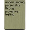 Understanding Personality Through Projective Testing door Steven Tuber