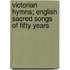 Victorian Hymns; English Sacred Songs of Fifty Years