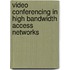 Video Conferencing in High Bandwidth Access Networks