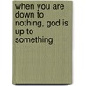 When You Are Down To Nothing, God Is Up To Something door William Kruidenier