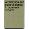 Wind Bands And Cultural Identity In Japanese Schools by David G. Hebert