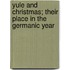 Yule and Christmas; Their Place in the Germanic Year