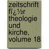 Zeitschrift Fï¿½R Theologie Und Kirche, Volume 18 by Wilhelm Herrmann