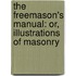 the Freemason's Manual: Or, Illustrations of Masonry